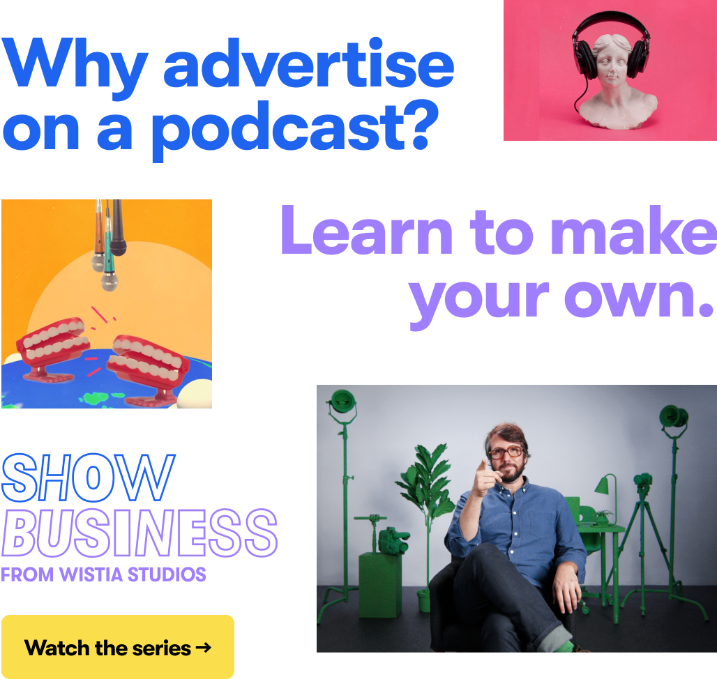 Why advertise on a podcast? Learn to make your own. Show Business from Wistia Studios. Watch the series→